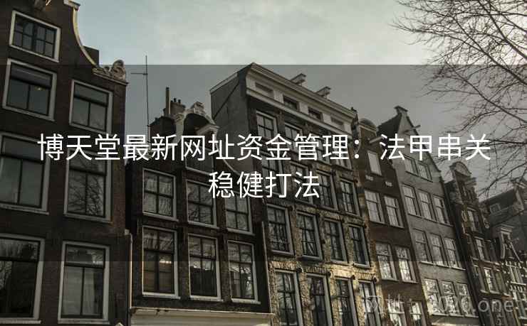 博天堂最新网址资金管理:法甲串关稳健打法 第2张 博天堂最新网址资金管理:法甲串关稳健打法 第2张