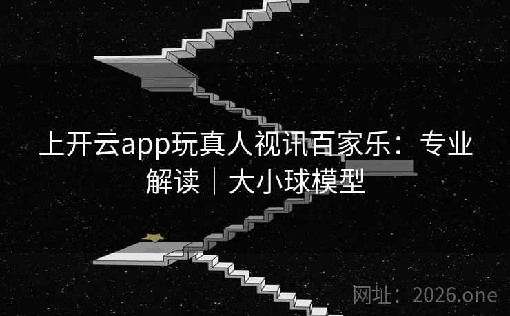 上开云app玩真人视讯百家乐：专业解读｜大小球模型  第2张