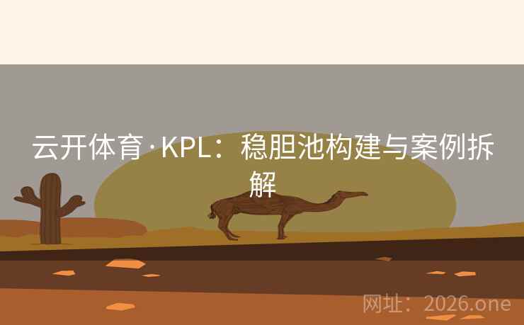 云开体育·KPL：稳胆池构建与案例拆解  第2张