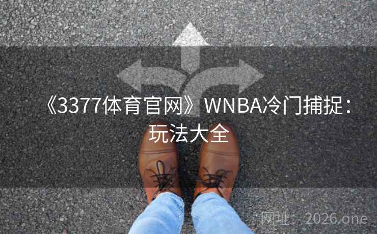 《3377体育官网》WNBA冷门捕捉:玩法大全 第2张 《3377体育官网》WNBA冷门捕捉:玩法大全 第2张