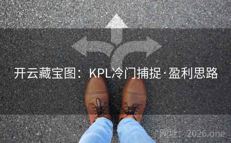 开云藏宝图：KPL冷门捕捉·盈利思路
