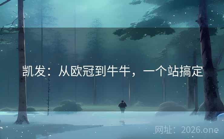 凯发：从欧冠到牛牛，一个站搞定