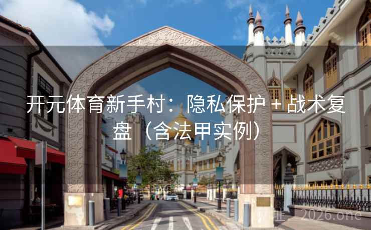 开元体育新手村:隐私保护 + 战术复盘(含法甲实例) 第2张 开元体育新手村:隐私保护 + 战术复盘(含法甲实例) 第2张