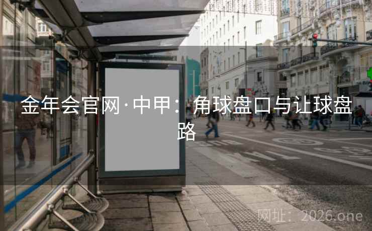 金年会官网·中甲：角球盘口与让球盘路  第2张